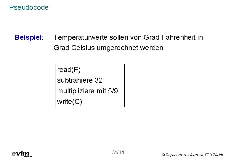 Pseudocode Beispiel: Temperaturwerte sollen von Grad Fahrenheit in Grad Celsius umgerechnet werden read(F) subtrahiere
