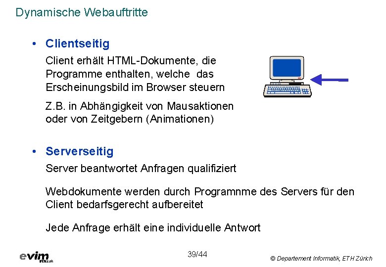Dynamische Webauftritte • Clientseitig Client erhält HTML-Dokumente, die Programme enthalten, welche das Erscheinungsbild im
