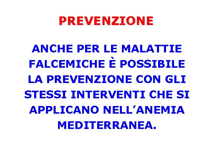 PREVENZIONE ANCHE PER LE MALATTIE FALCEMICHE È POSSIBILE LA PREVENZIONE CON GLI STESSI INTERVENTI