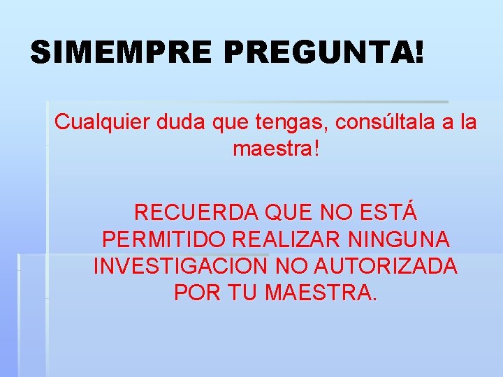 SIMEMPRE PREGUNTA! Cualquier duda que tengas, consúltala a la maestra! RECUERDA QUE NO ESTÁ