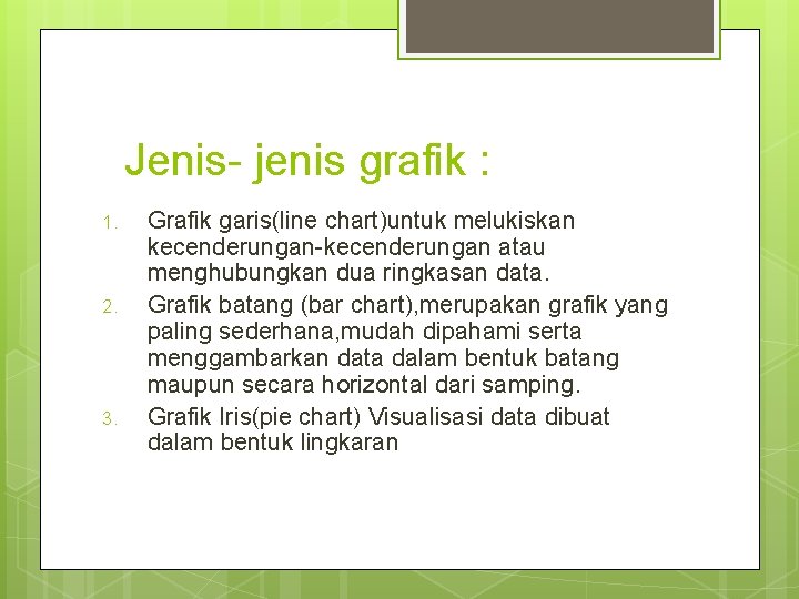 Jenis- jenis grafik : 1. 2. 3. Grafik garis(line chart)untuk melukiskan kecenderungan-kecenderungan atau menghubungkan