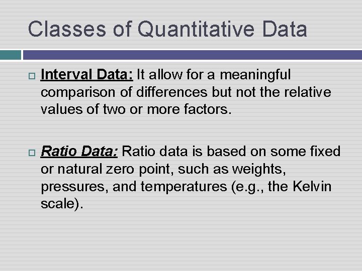 Classes of Quantitative Data Interval Data: It allow for a meaningful comparison of differences