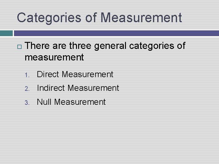 Categories of Measurement There are three general categories of measurement 1. Direct Measurement 2.