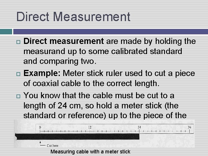 Direct Measurement Direct measurement are made by holding the measurand up to some calibrated