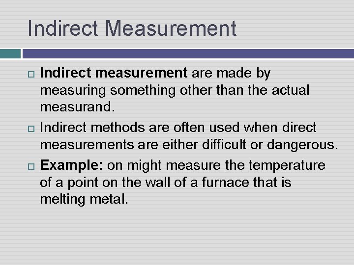 Indirect Measurement Indirect measurement are made by measuring something other than the actual measurand.