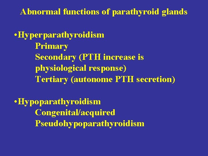 Abnormal functions of parathyroid glands • Hyperparathyroidism Primary Secondary (PTH increase is physiological response)