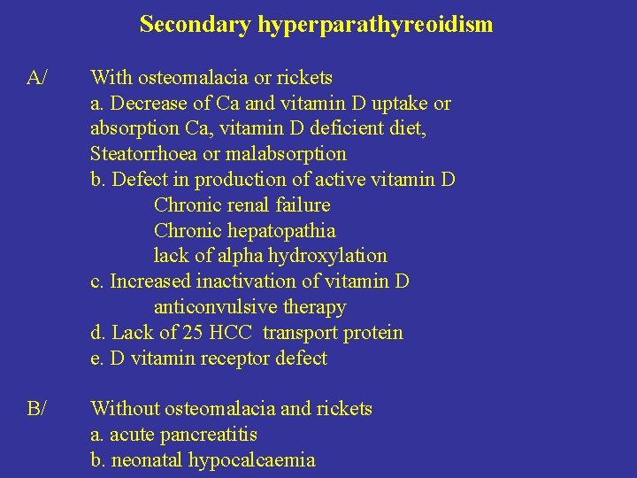 Secondary hyperparathyreoidism A/ With osteomalacia or rickets a. Decrease of Ca and vitamin D