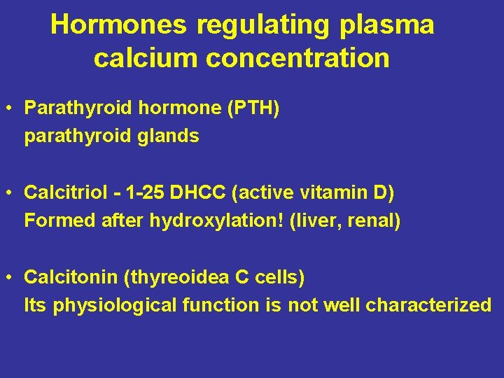 Hormones regulating plasma calcium concentration • Parathyroid hormone (PTH) parathyroid glands • Calcitriol -