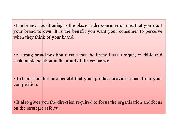  • The brand`s positioning is the place in the consumers mind that you