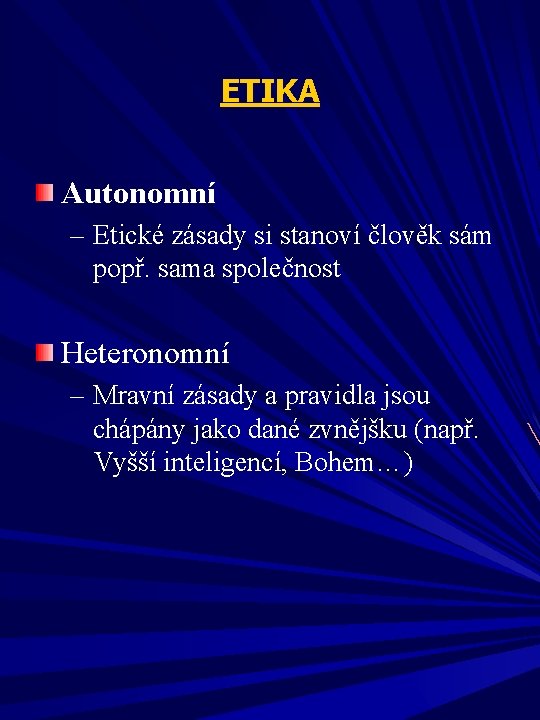 ETIKA Autonomní – Etické zásady si stanoví člověk sám popř. sama společnost Heteronomní –