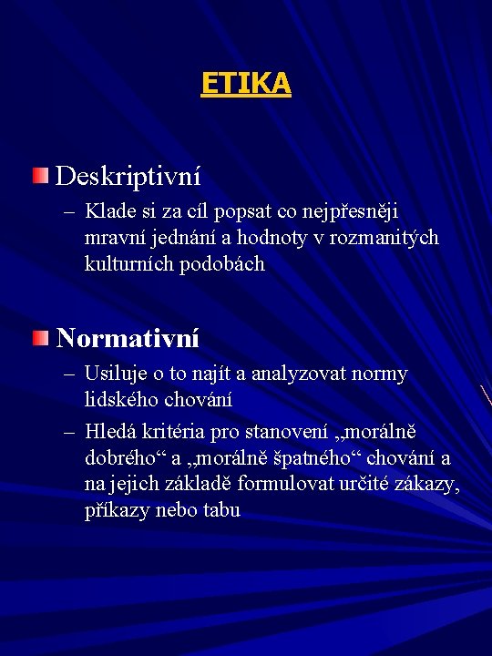 ETIKA Deskriptivní – Klade si za cíl popsat co nejpřesněji mravní jednání a hodnoty