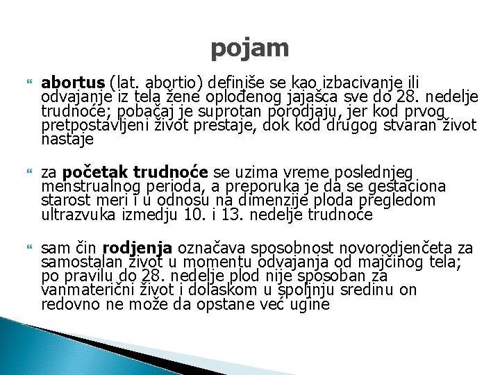 pojam abortus (lat. abortio) definiše se kao izbacivanje ili odvajanje iz tela žene oplođenog