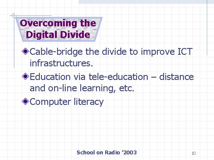 Overcoming the Digital Divide Cable-bridge the divide to improve ICT infrastructures. Education via tele-education