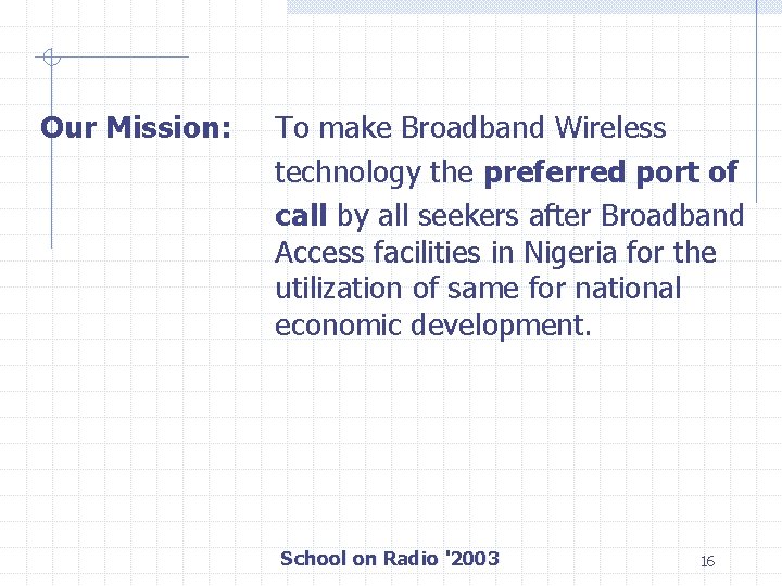 Our Mission: To make Broadband Wireless technology the preferred port of call by all