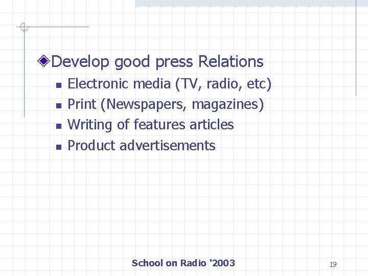 Develop good press Relations n n Electronic media (TV, radio, etc) Print (Newspapers, magazines)