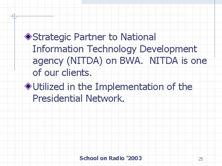 Strategic Partner to National Information Technology Development agency (NITDA) on BWA. NITDA is one