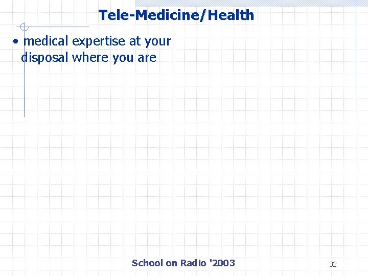 Tele-Medicine/Health • medical expertise at your disposal where you are School on Radio '2003