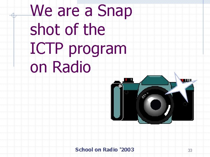 We are a Snap shot of the ICTP program on Radio School on Radio