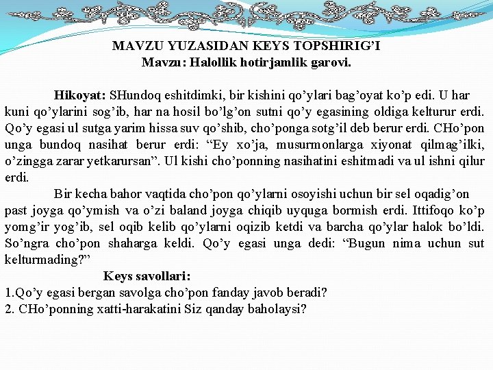 MAVZU YUZASIDAN KEYS TOPSHIRIG’I Mavzu: Halollik hotirjamlik garovi. Hikoyat: SHundoq eshitdimki, bir kishini qo’ylari