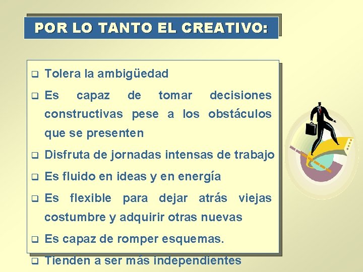 POR LO TANTO EL CREATIVO: q Tolera la ambigüedad q Es capaz de tomar