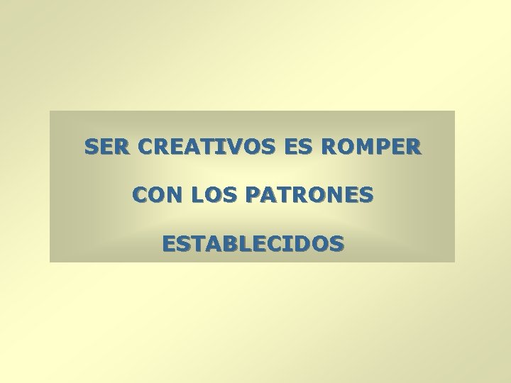 SER CREATIVOS ES ROMPER CON LOS PATRONES ESTABLECIDOS 