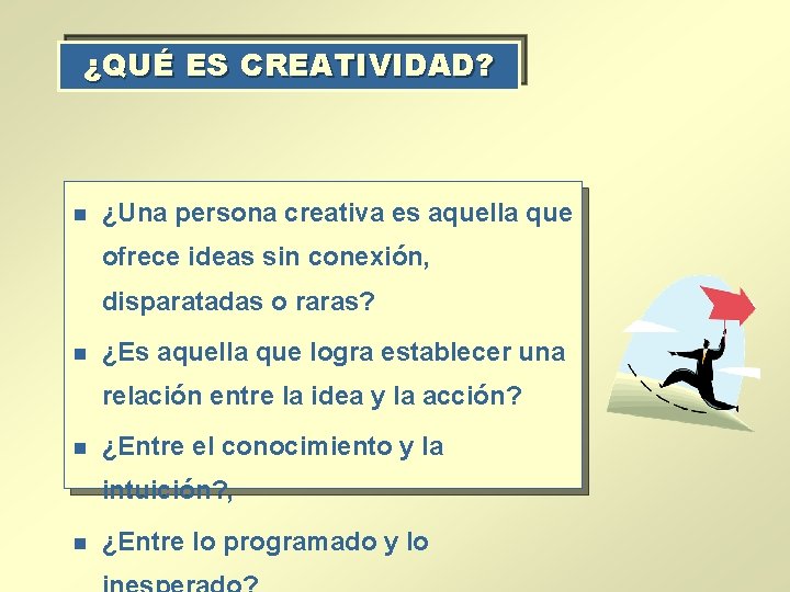 ¿QUÉ ES CREATIVIDAD? n ¿Una persona creativa es aquella que ofrece ideas sin conexión,