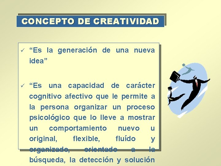 CONCEPTO DE CREATIVIDAD ü “Es la generación de una nueva idea” ü “Es una