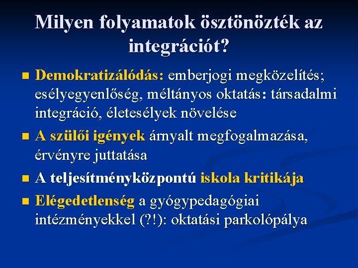 Milyen folyamatok ösztönözték az integrációt? Demokratizálódás: emberjogi megközelítés; esélyegyenlőség, méltányos oktatás: társadalmi integráció, életesélyek