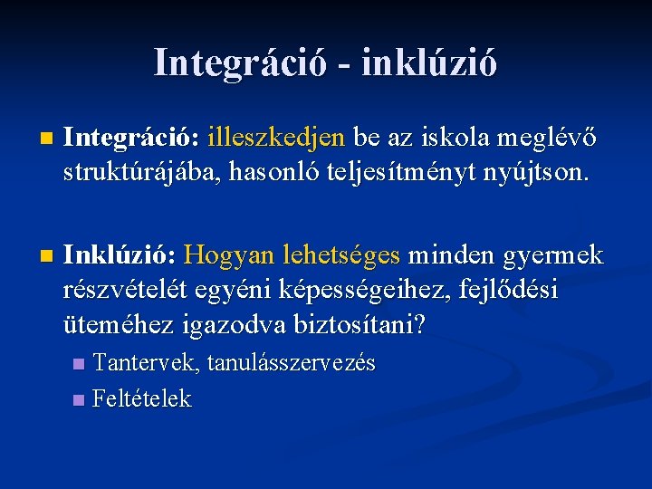 Integráció - inklúzió n Integráció: illeszkedjen be az iskola meglévő struktúrájába, hasonló teljesítményt nyújtson.