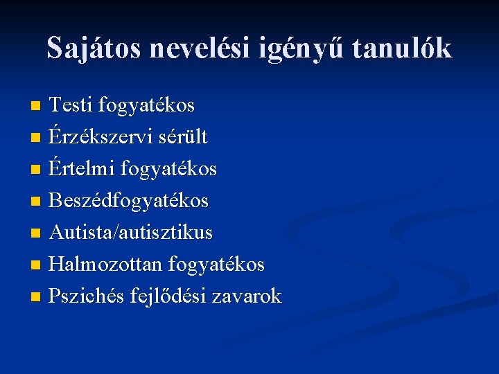 Sajátos nevelési igényű tanulók Testi fogyatékos n Érzékszervi sérült n Értelmi fogyatékos n Beszédfogyatékos