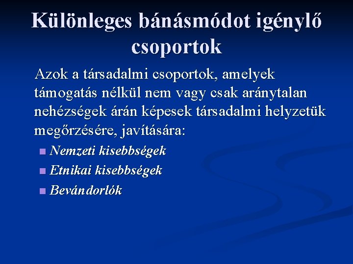 Különleges bánásmódot igénylő csoportok Azok a társadalmi csoportok, amelyek támogatás nélkül nem vagy csak