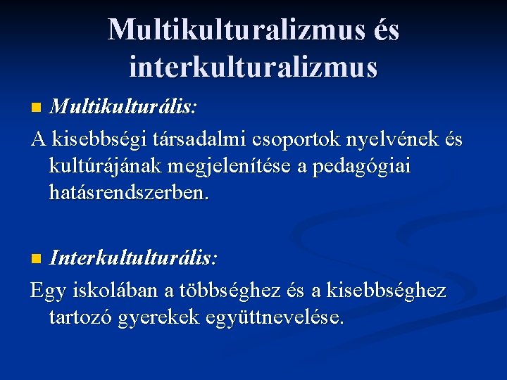 Multikulturalizmus és interkulturalizmus Multikulturális: A kisebbségi társadalmi csoportok nyelvének és kultúrájának megjelenítése a pedagógiai