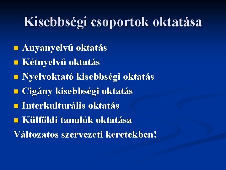 Kisebbségi csoportok oktatása Anyanyelvű oktatás n Kétnyelvű oktatás n Nyelvoktató kisebbségi oktatás n Cigány