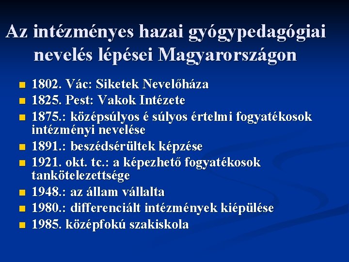 Az intézményes hazai gyógypedagógiai nevelés lépései Magyarországon n n n n 1802. Vác: Siketek