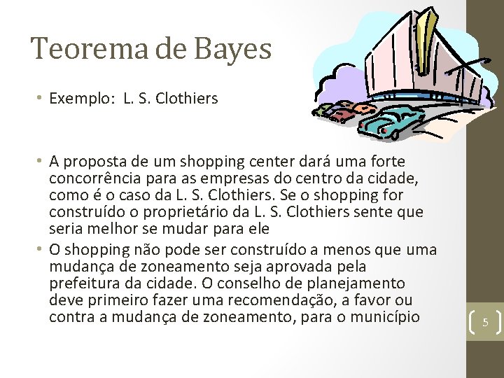 Teorema de Bayes • Exemplo: L. S. Clothiers • A proposta de um shopping