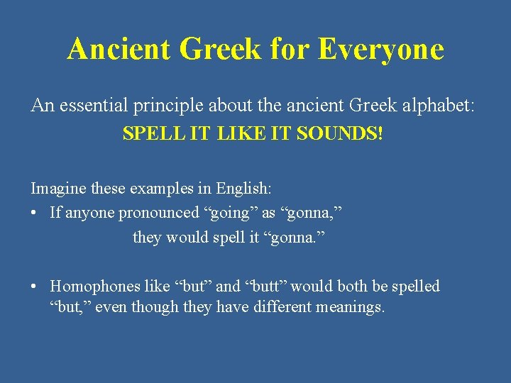 Ancient Greek for Everyone An essential principle about the ancient Greek alphabet: SPELL IT