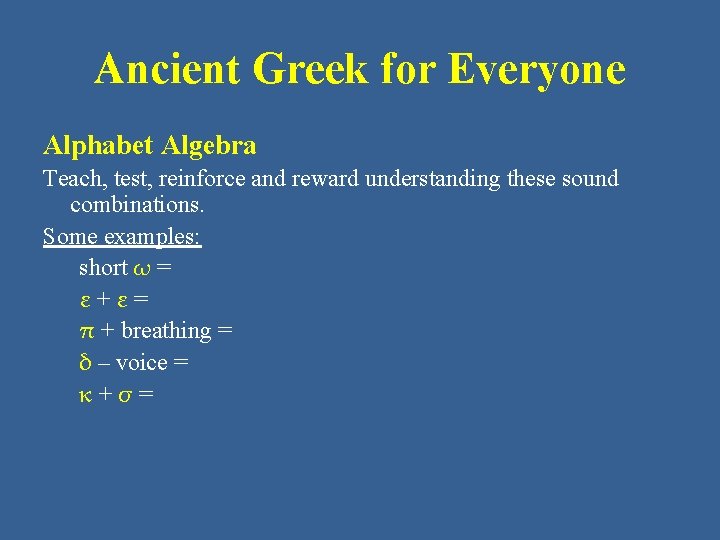 Ancient Greek for Everyone Alphabet Algebra Teach, test, reinforce and reward understanding these sound