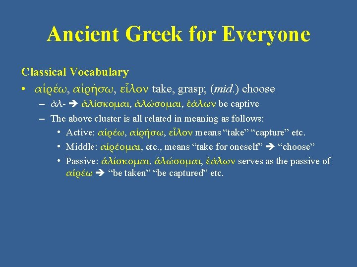 Ancient Greek for Everyone Classical Vocabulary • αἱρέω, αἱρήσω, εἷλον take, grasp; (mid. )