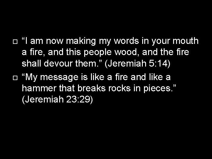  “I am now making my words in your mouth a fire, and this