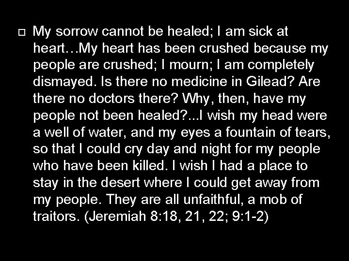  My sorrow cannot be healed; I am sick at heart…My heart has been