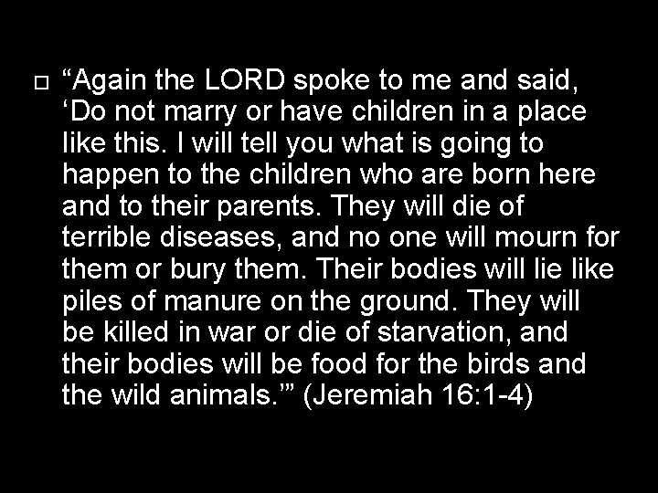  “Again the LORD spoke to me and said, ‘Do not marry or have