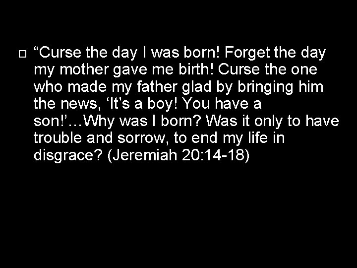  “Curse the day I was born! Forget the day my mother gave me