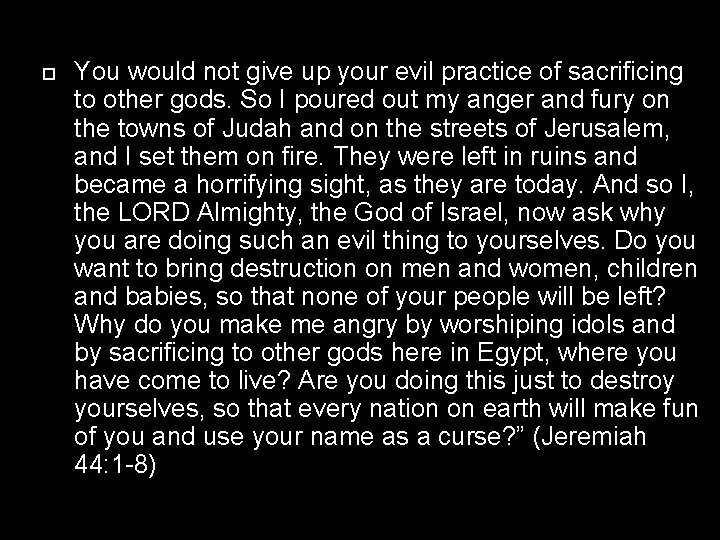  You would not give up your evil practice of sacrificing to other gods.