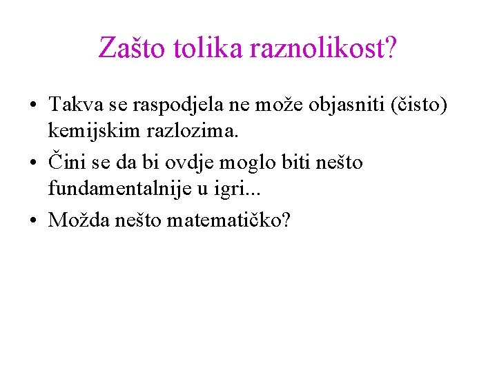 Zašto tolika raznolikost? • Takva se raspodjela ne može objasniti (čisto) kemijskim razlozima. •