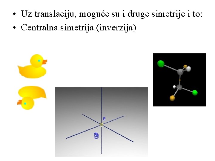  • Uz translaciju, moguće su i druge simetrije i to: • Centralna simetrija