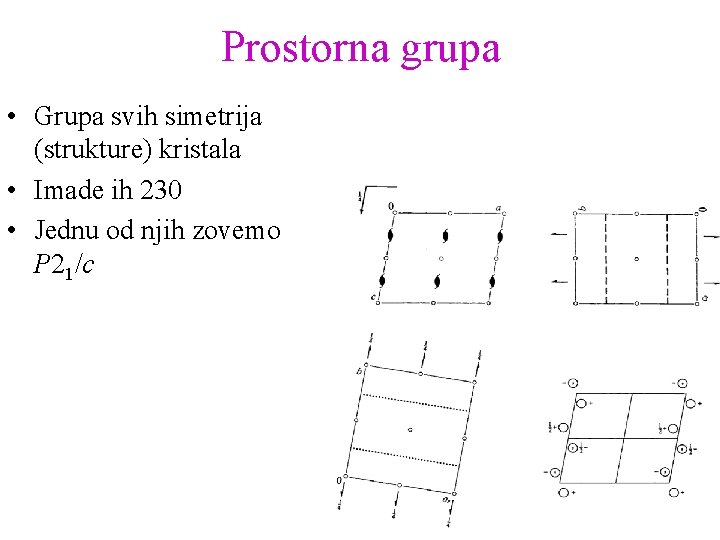 Prostorna grupa • Grupa svih simetrija (strukture) kristala • Imade ih 230 • Jednu