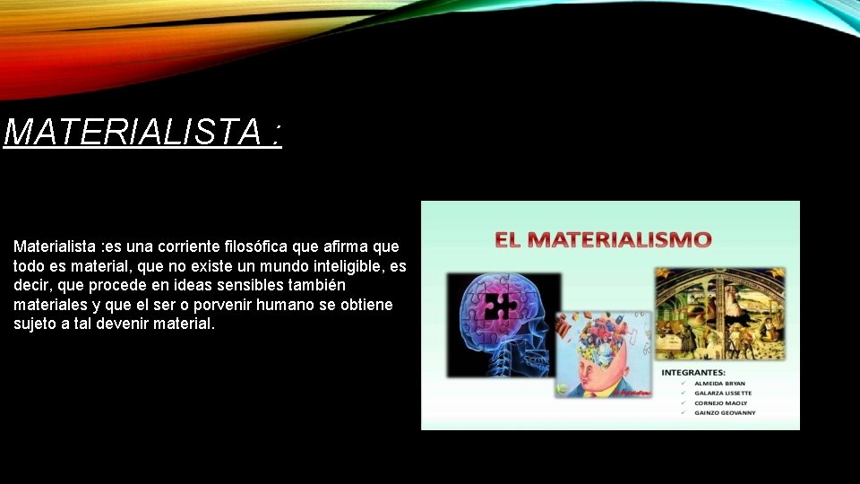 MATERIALISTA : Materialista : es una corriente filosófica que afirma que todo es material,