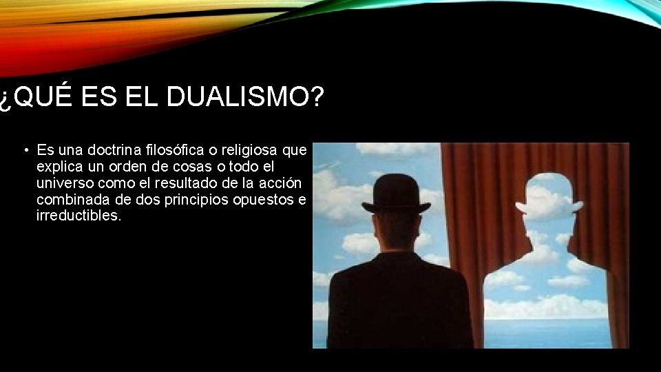 ¿QUÉ ES EL DUALISMO? • Es una doctrina filosófica o religiosa que explica un