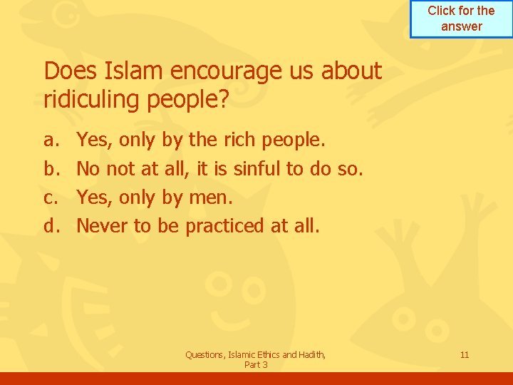 Click for the answer Does Islam encourage us about ridiculing people? a. b. c.