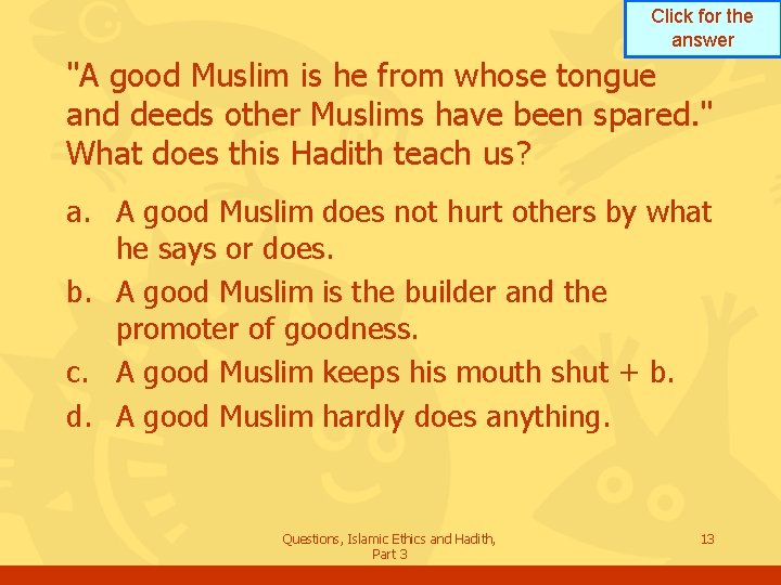 Click for the answer "A good Muslim is he from whose tongue and deeds